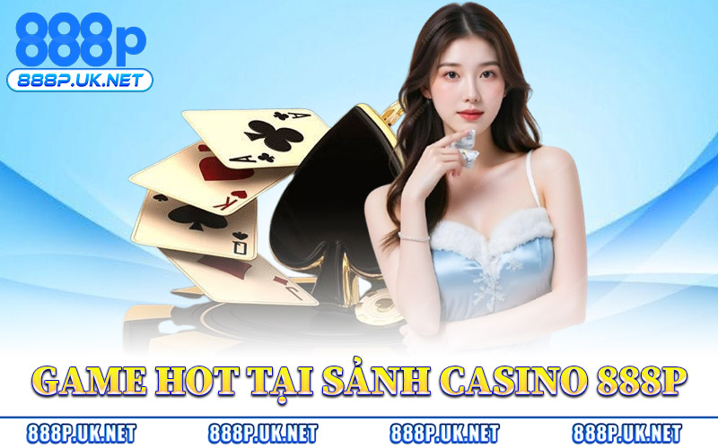 Game Hot Tại Sảnh Casino 888P