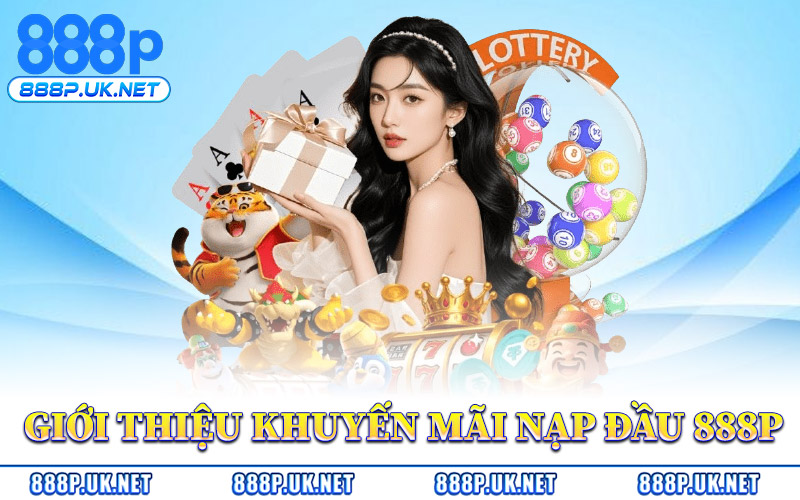 Khuyến Mãi Nạp Đầu 888P – Quyền Lợi Ban Đầu Cho Bet Thủ 1 Giới Thiệu Khuyến Mãi Nạp Đầu 888P