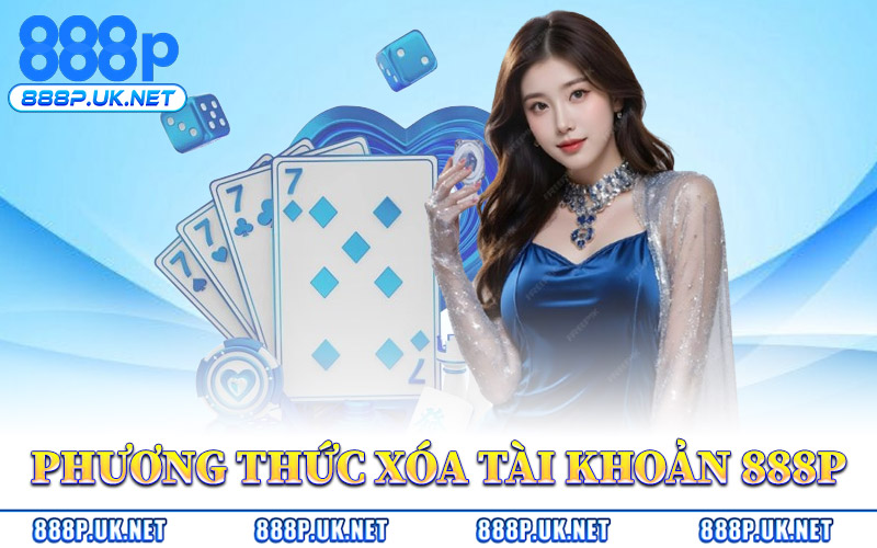 Hai Phương Thức Xóa Tài Khoản 888P