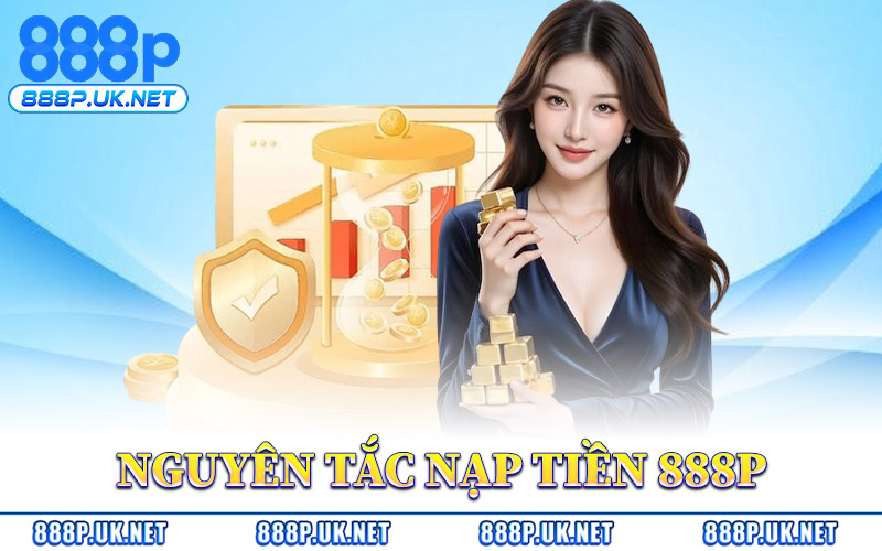 Nạp Tiền 888P – Gia Tăng Giá Trị Tài Khoản Với Thưởng Nạp 2 Nguyên Tắc Nạp Tiền 888P Cần Biết
