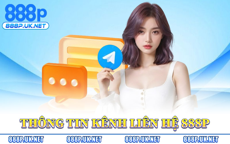 Thông Tin Kênh Liên Hệ 888P Chính Thức