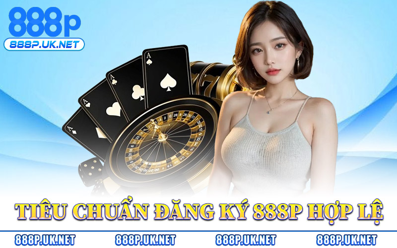 Đăng Ký 888P – Nền Tảng Giải Trí Đáng Tin Cậy Top Đầu 2026 1 Tiêu Chuẩn Đăng Ký 888P Hợp Lệ