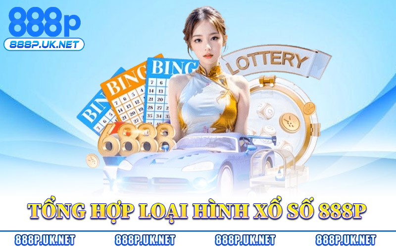 Tổng Hợp Loại Hình Xổ Số 888P Hot