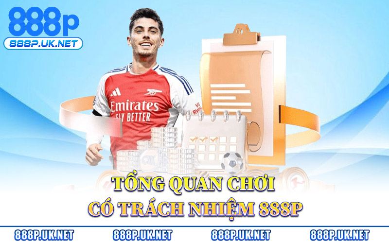 Tổng Quan Chơi Có Trách Nhiệm 888P