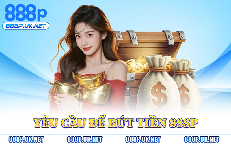 Yêu Cầu Tài Khoản Để Rút Tiền 888P